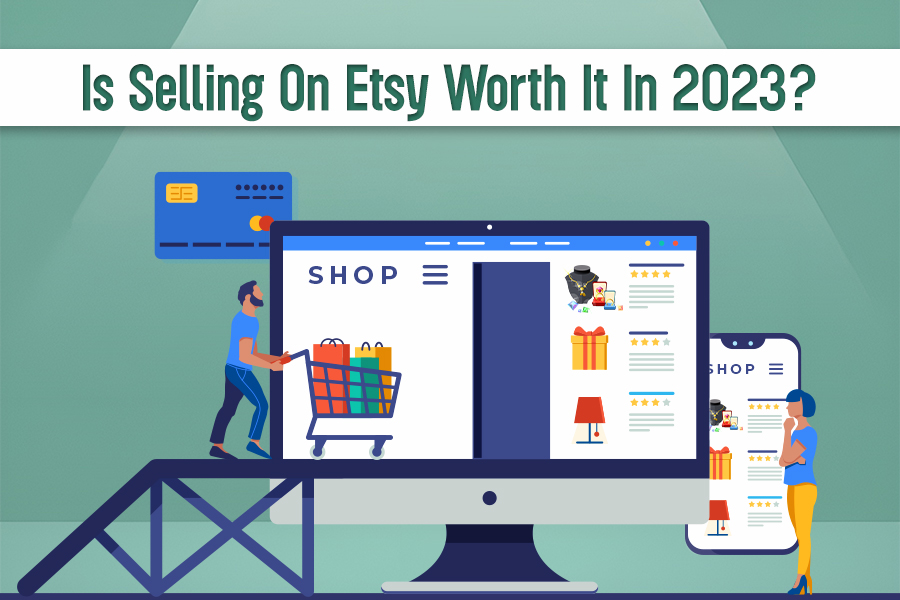 Is Selling On Etsy Worth It In 2023?