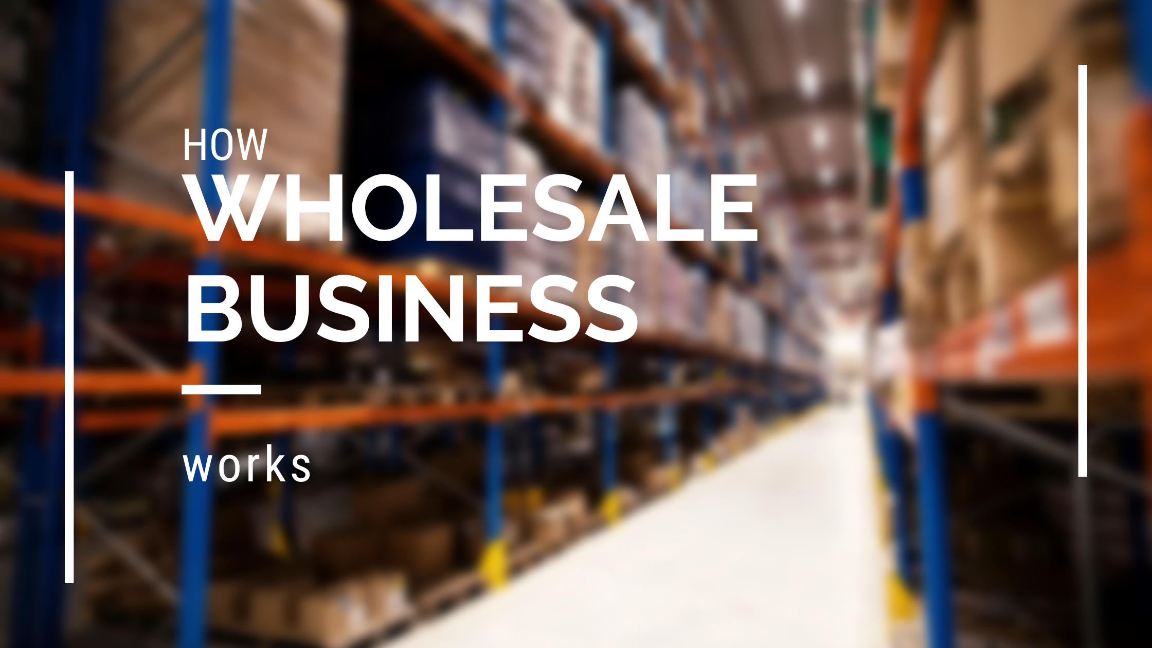 Starting A Wholesale Business- How it works